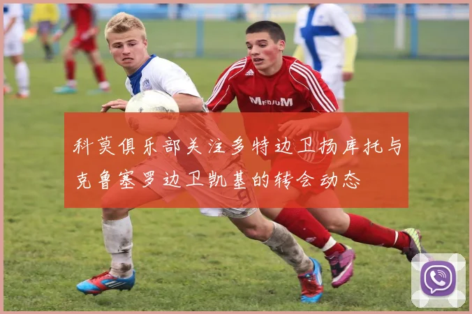科莫俱乐部关注多特边卫扬库托与克鲁塞罗边卫凯基的转会动态