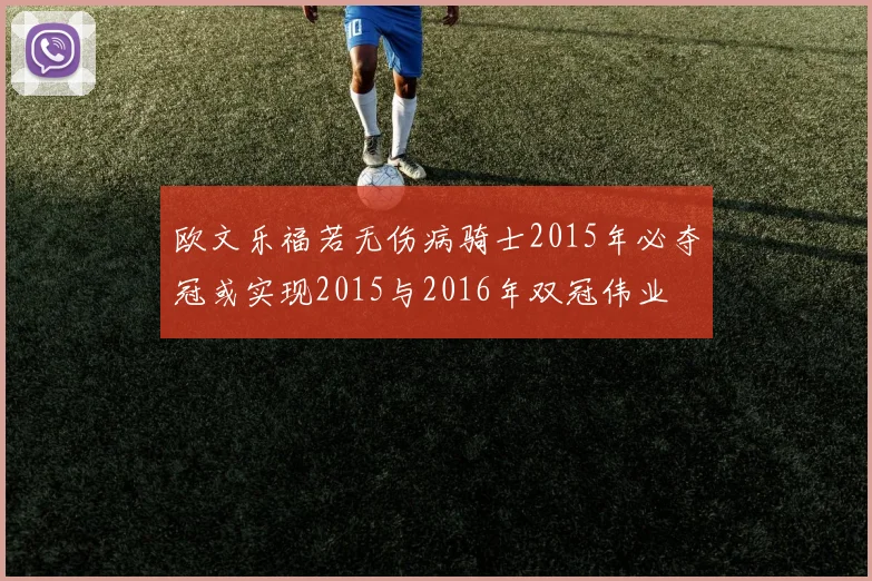 欧文乐福若无伤病骑士2015年必夺冠或实现2015与2016年双冠伟业