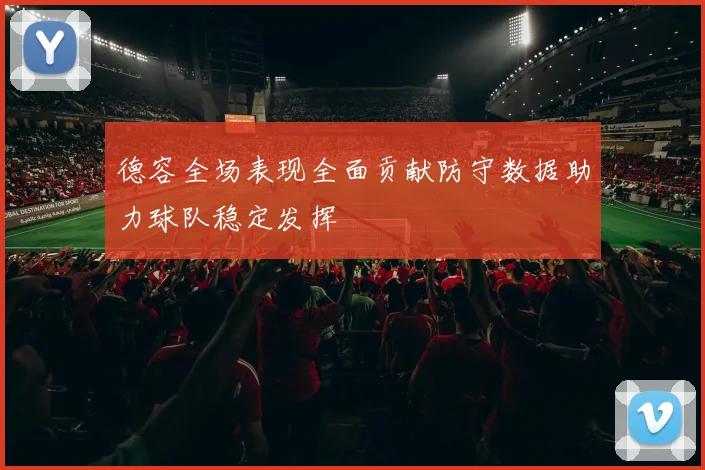 德容全场表现全面贡献防守数据助力球队稳定发挥